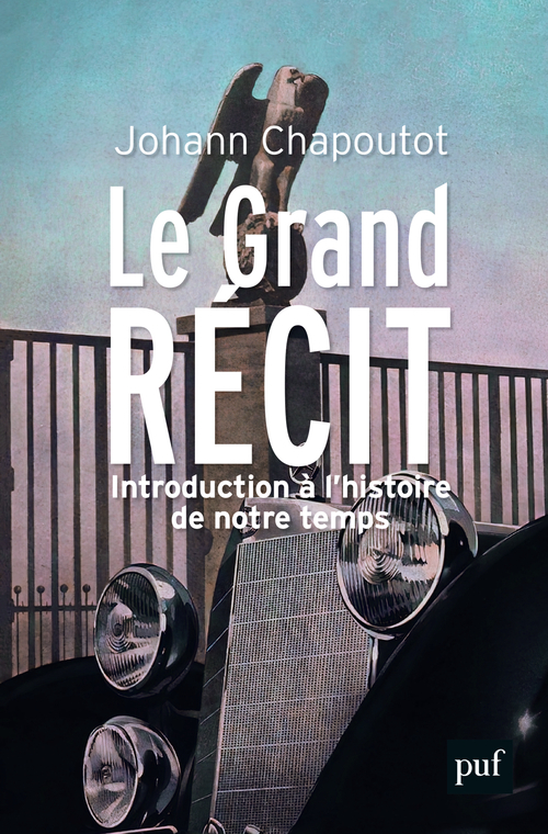 Le Grand Récit - Johann Chapoutot, Johann Chapoutot - PUF Le Grand Récit - Johann Chapoutot, Johann Chapoutot - PUF