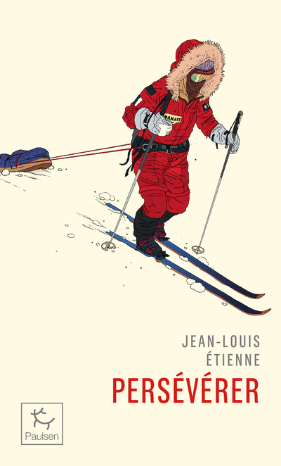 Persévérer - On ne répousse pas ses limites, on les découvre - Jean-Louis Étienne - PAULSEN Persévérer - On ne répousse pas ses limites, on les découvre - Jean-Louis Étienne - PAULSEN