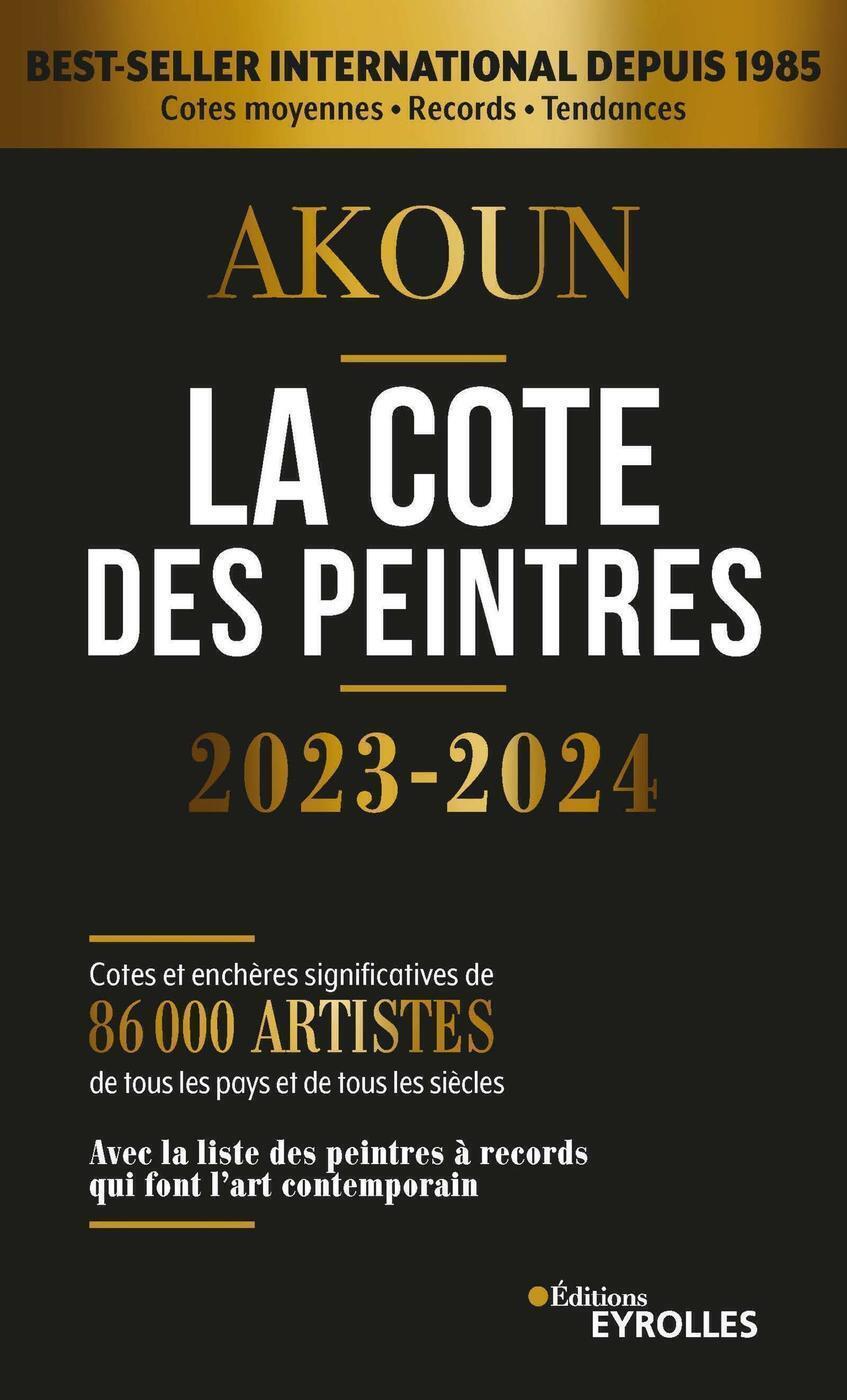 La cote des peintres 2023-2024 - Jacques Armand Akoun, Jacques Armand Akoun - EYROLLES
