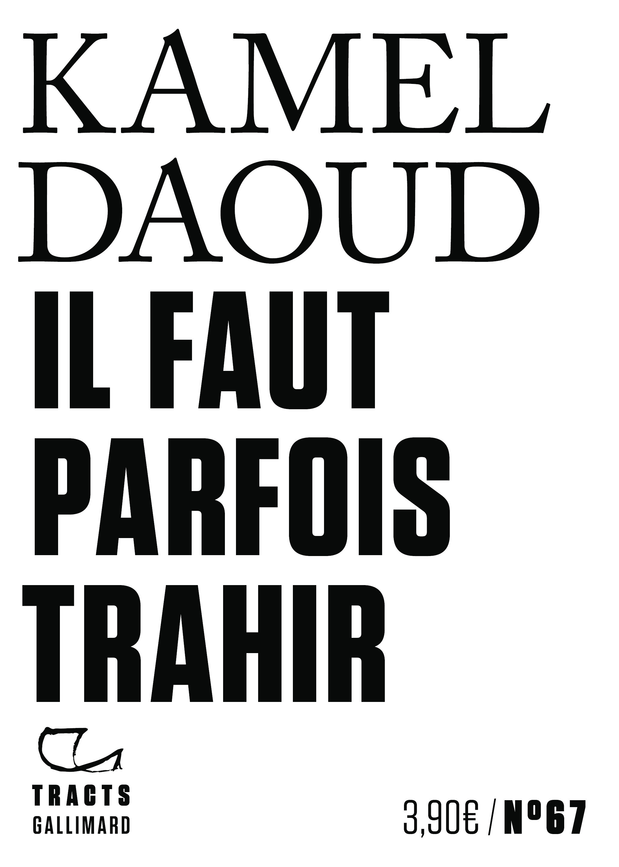 Il faut parfois trahir - Kamel Daoud - GALLIMARD Il faut parfois trahir - Kamel Daoud - GALLIMARD